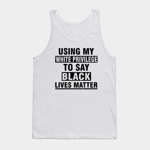 using my white privilege to say black matter lives Tank Top by Attia17